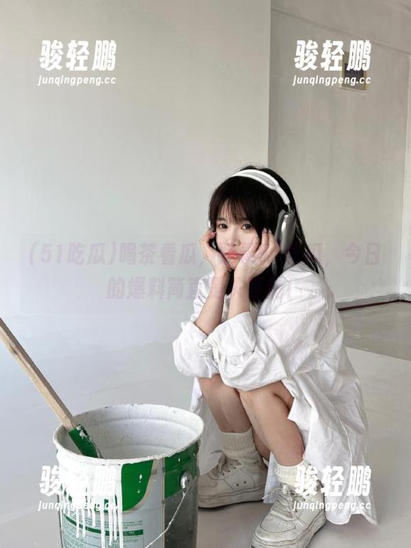 喝茶看瓜，登录51吃瓜，今日的爆料简直是头等舱！